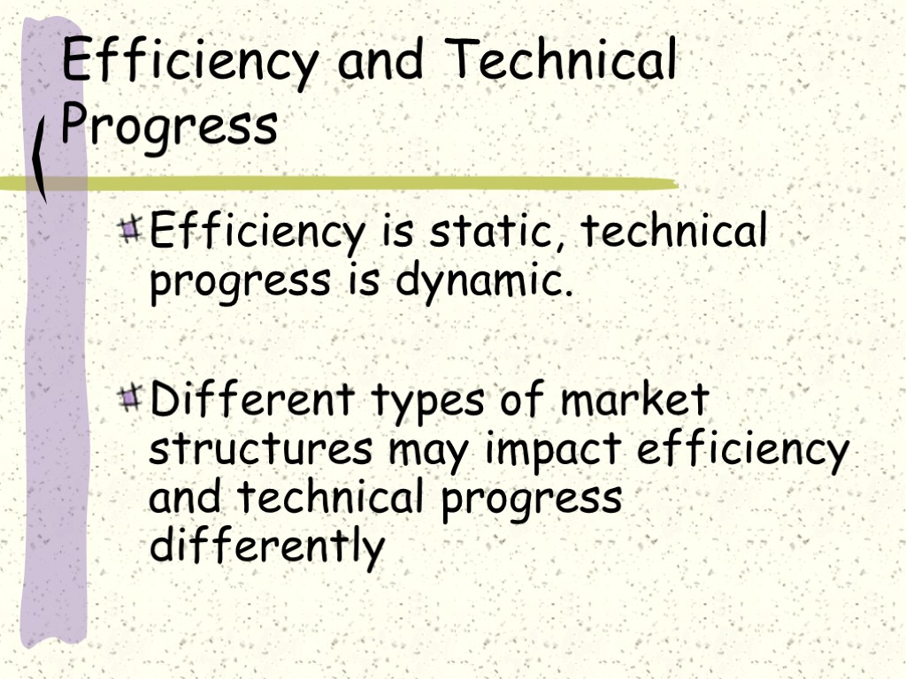 Efficiency and Technical Progress Efficiency is static, technical progress is dynamic. Different types of